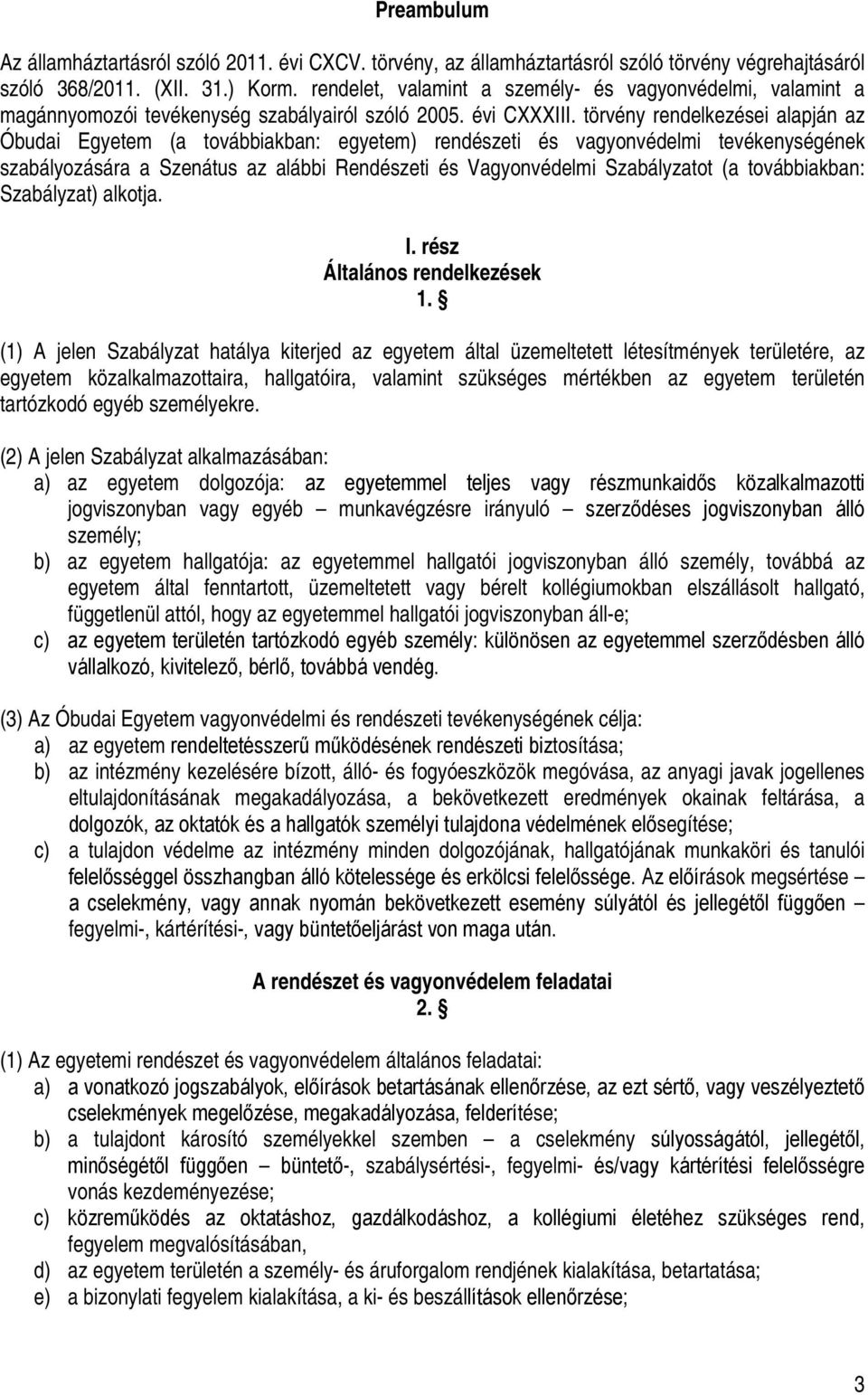 törvény rendelkezései alapján az Óbudai Egyetem (a továbbiakban: egyetem) rendészeti és vagyonvédelmi tevékenységének szabályozására a Szenátus az alábbi Rendészeti és Vagyonvédelmi Szabályzatot (a