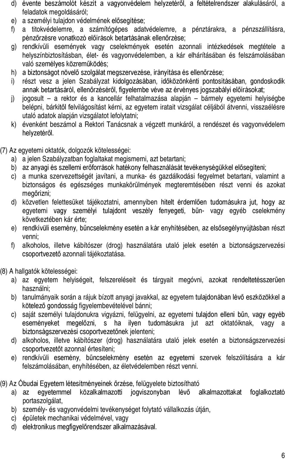 helyszínbiztosításban, élet- és vagyonvédelemben, a kár elhárításában és felszámolásában való személyes közreműködés; h) a biztonságot növelő szolgálat megszervezése, irányítása és ellenőrzése; i)