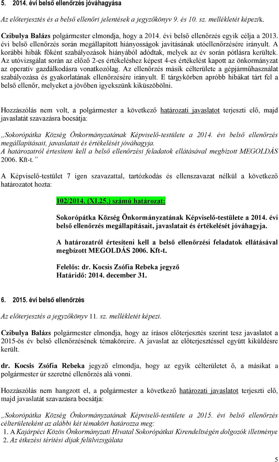 A korábbi hibák főként szabályozások hiányából adódtak, melyek az év során pótlásra kerültek.