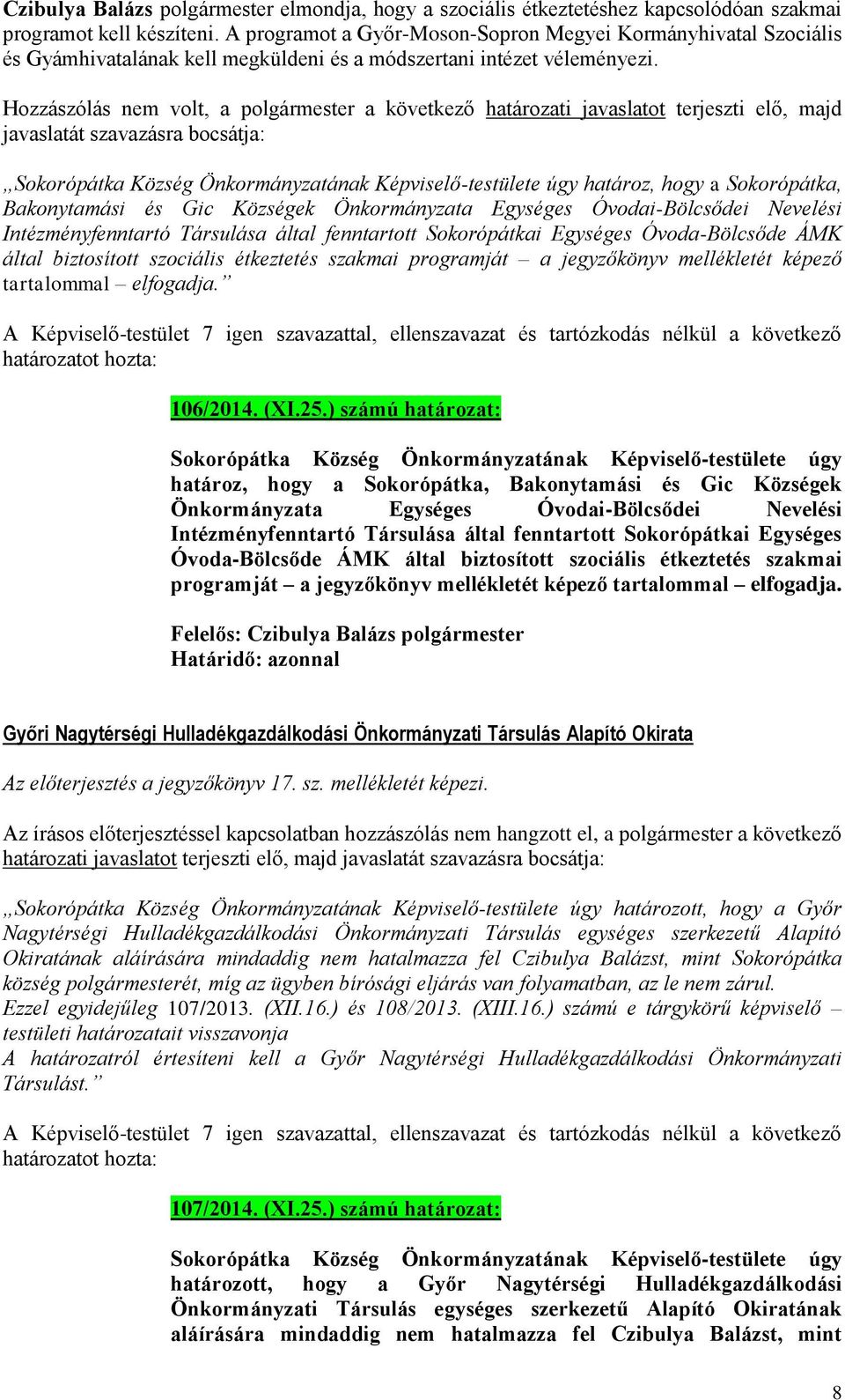 Hozzászólás nem volt, a polgármester a következő határozati javaslatot terjeszti elő, majd javaslatát szavazásra bocsátja: Sokorópátka Község Önkormányzatának Képviselő-testülete úgy határoz, hogy a