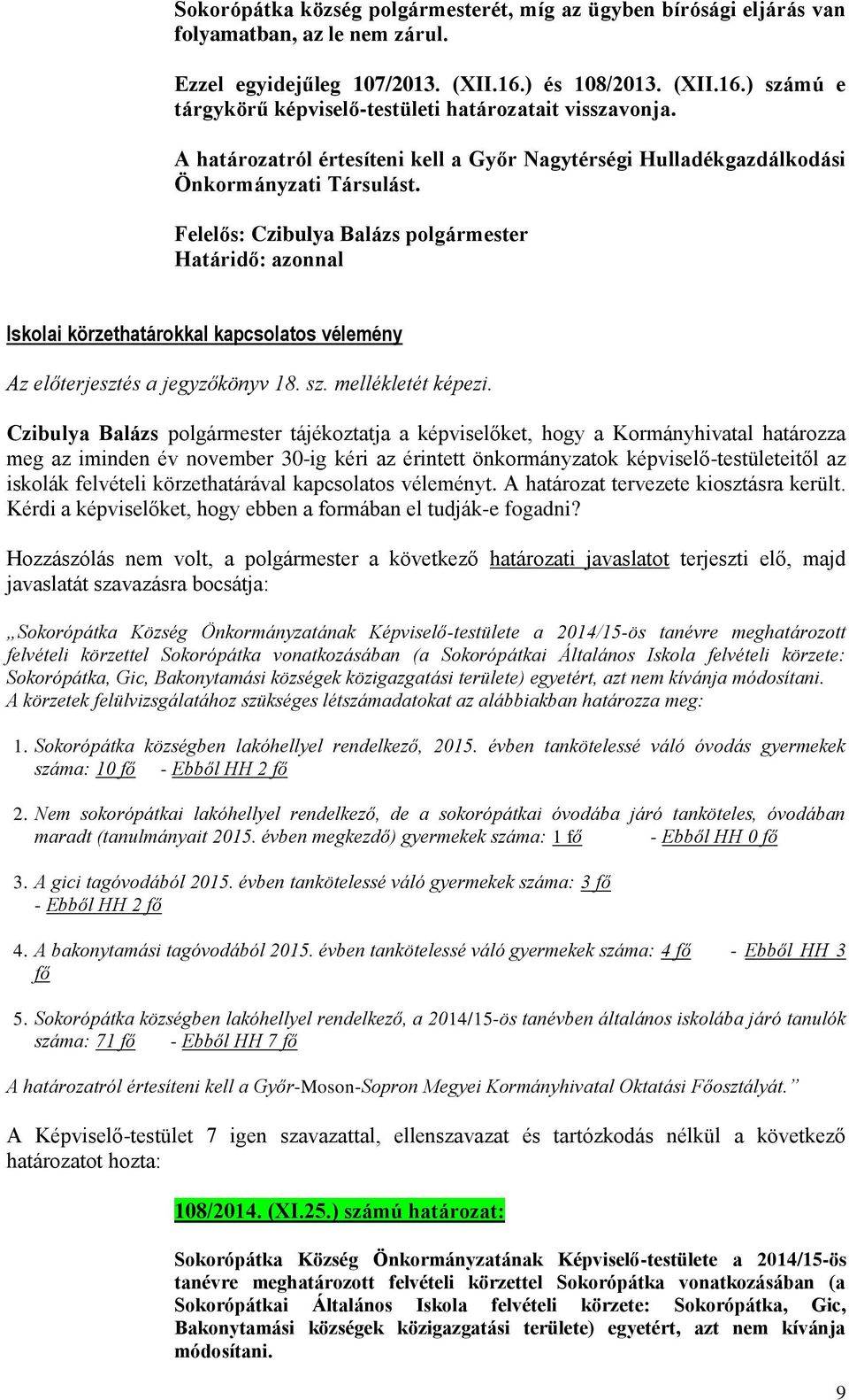 Iskolai körzethatárokkal kapcsolatos vélemény Az előterjesztés a jegyzőkönyv 18. sz. mellékletét képezi.