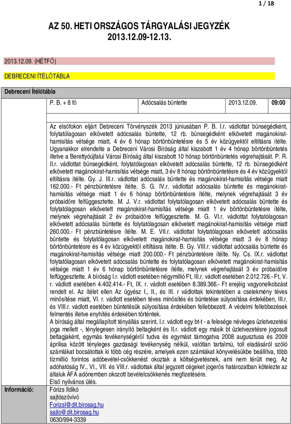 bűnsegédként elkövetett magánokirathamisítás vétsége miatt, 4 év 6 hónap börtönbüntetésre és 5 év közügyektől eltiltásra ítélte.