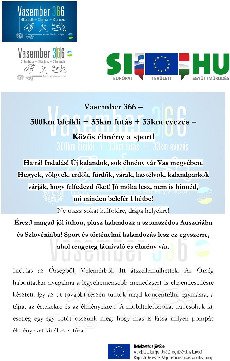 Érezd magad jól itthon, plusz kalandozz a szomszédos Ausztriába és Szlovéniába! Sport és történelmi kalandozás lesz ez egyszerre, ahol rengeteg látnivaló és élmény vár.