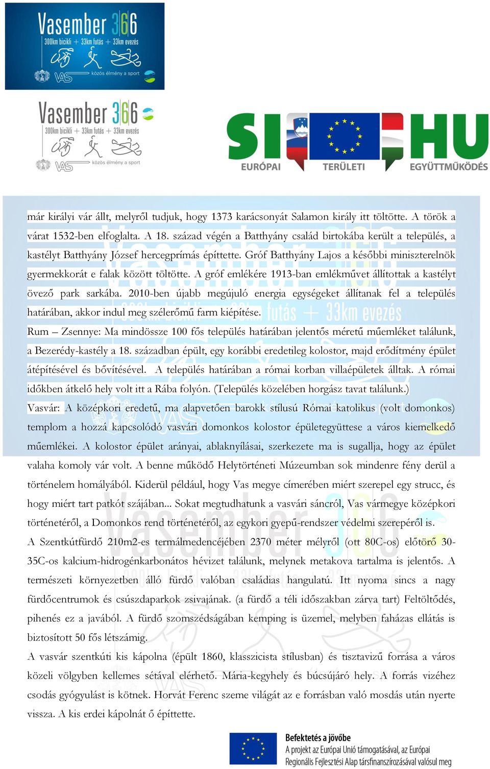 A gróf emlékére 1913-ban emlékművet állítottak a kastélyt övező park sarkába. 2010-ben újabb megújuló energia egységeket állítanak fel a település határában, akkor indul meg szélerőmű farm kiépítése.