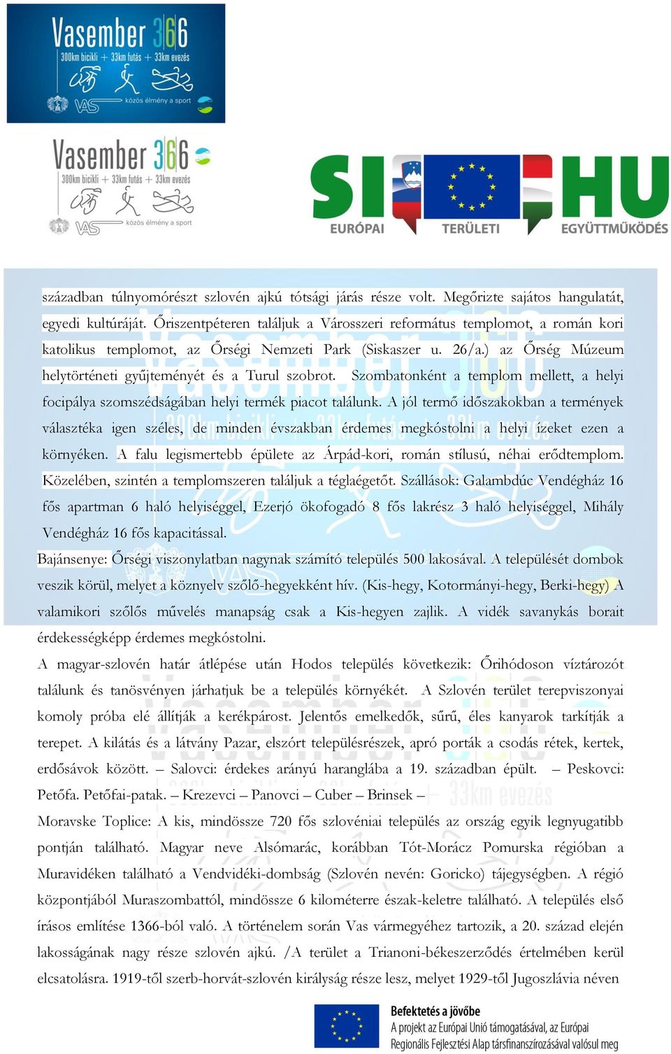 Szombatonként a templom mellett, a helyi focipálya szomszédságában helyi termék piacot találunk.