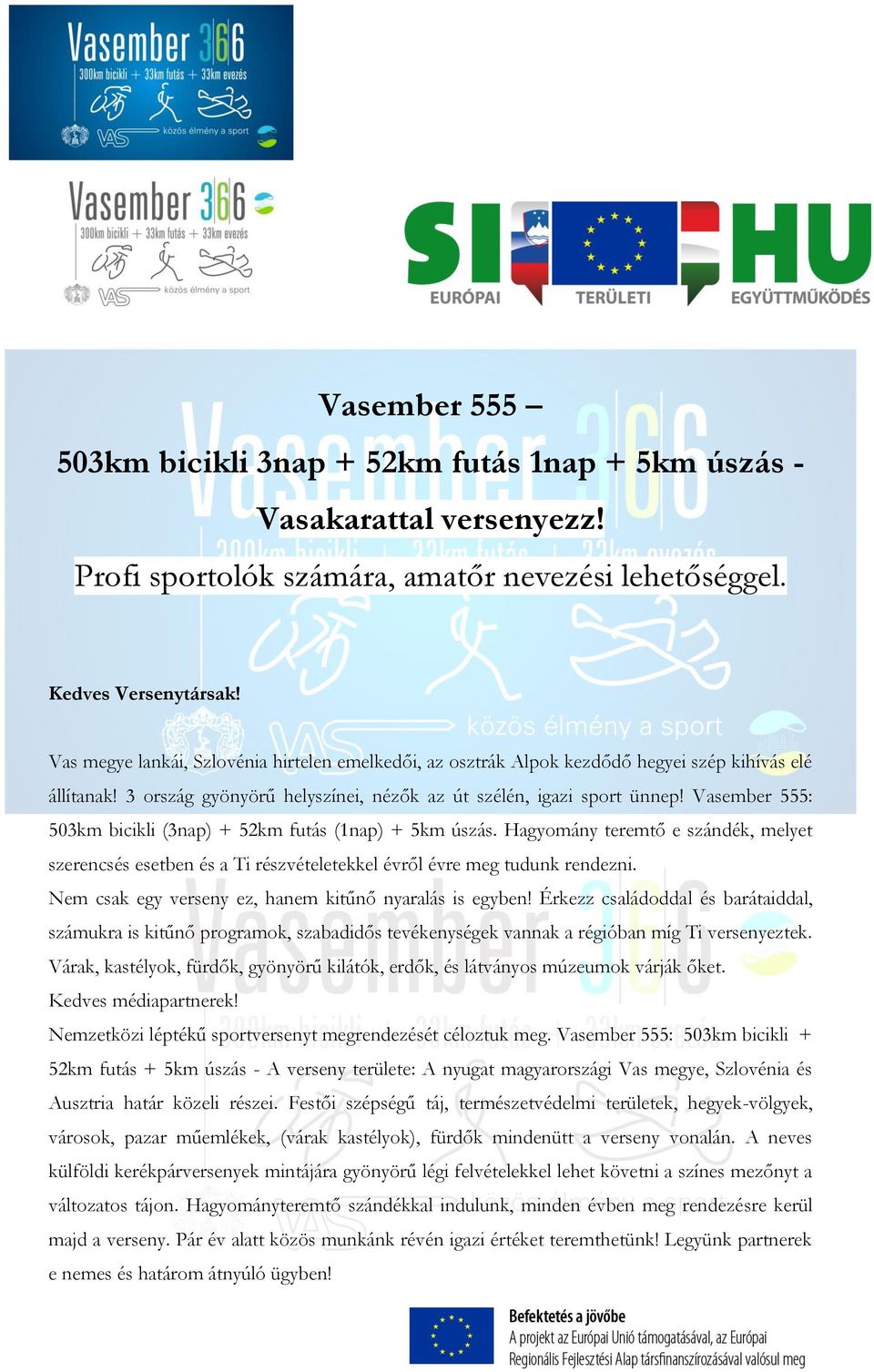 Vasember 555: 503km bicikli (3nap) + 52km futás (1nap) + 5km úszás. Hagyomány teremtő e szándék, melyet szerencsés esetben és a Ti részvételetekkel évről évre meg tudunk rendezni.