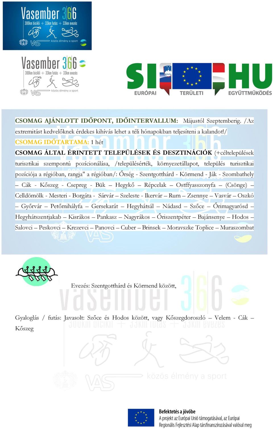 régióban, rangja" a régióban/: Őrség - Szentgotthárd - Körmend - Ják - Szombathely Cák - Kőszeg - Csepreg - Bük Hegykő Répcelak Ostffyasszonyfa (Csönge) Celldömölk - Mesteri - Borgáta - Sárvár