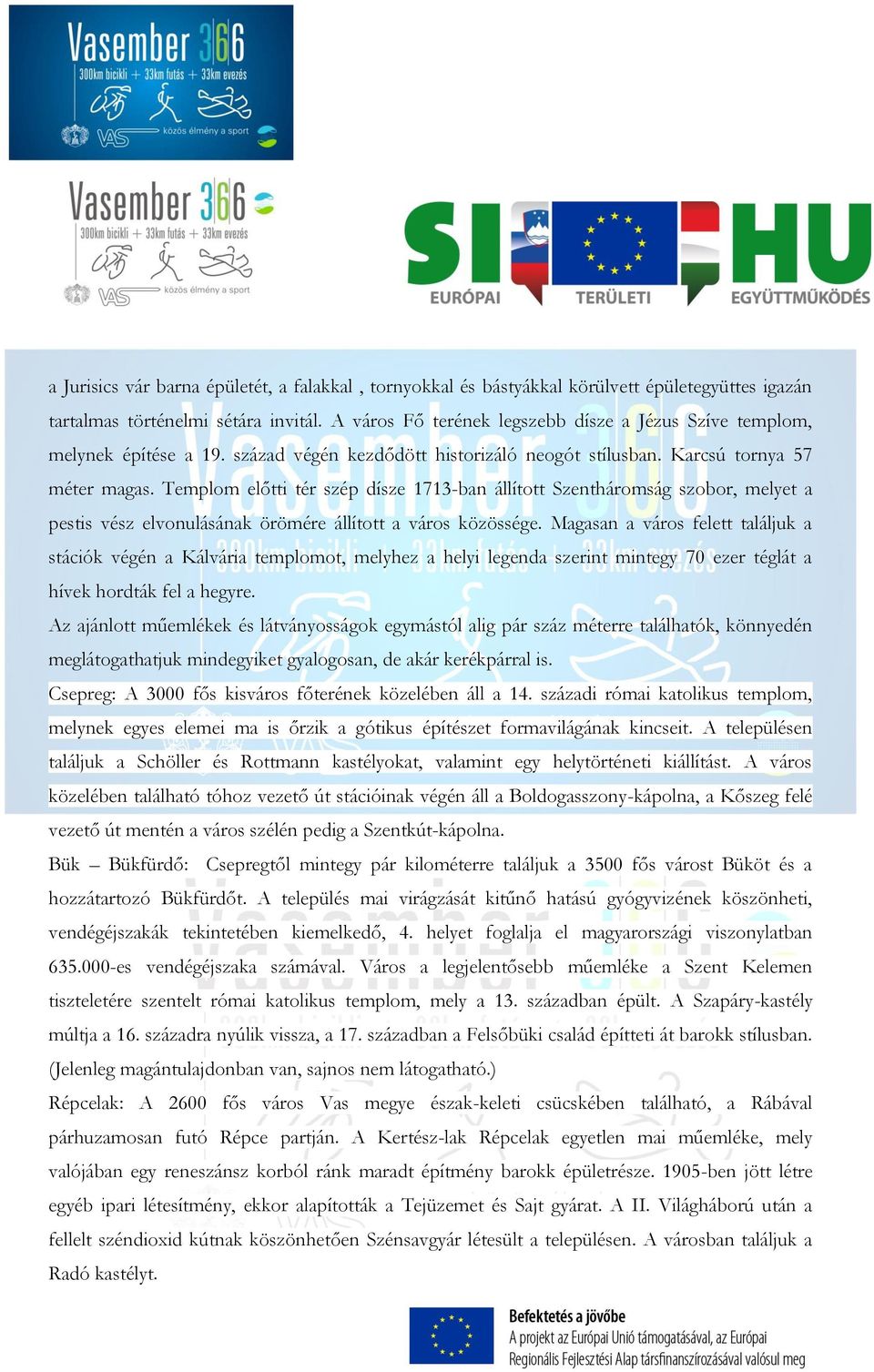 Templom előtti tér szép dísze 1713-ban állított Szentháromság szobor, melyet a pestis vész elvonulásának örömére állított a város közössége.