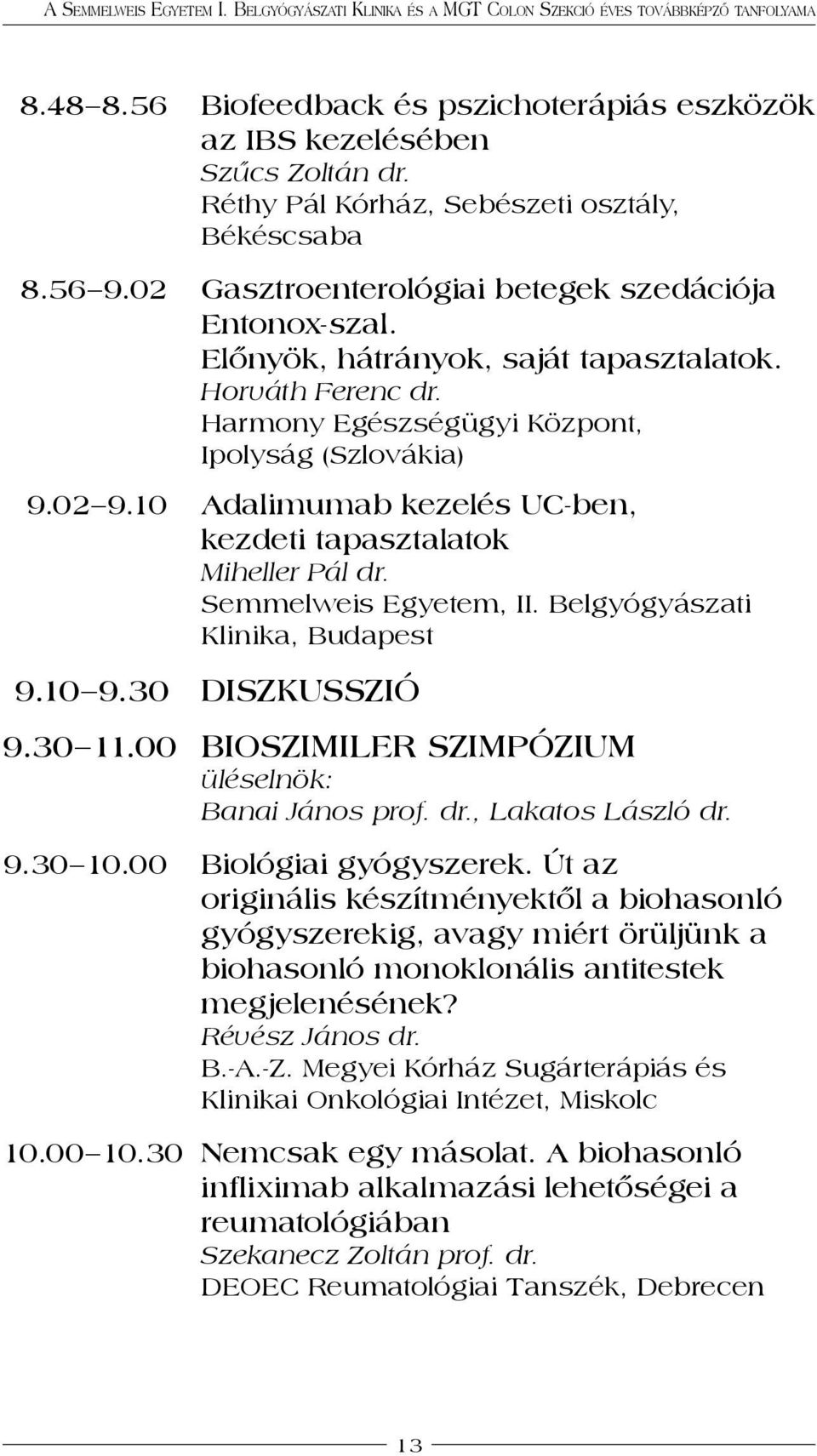 Semmelweis Egyetem, II. Belgyógyászati 9.10 9.30 Diszkusszió 9.30 11.00 Bioszimiler szimpózium üléselnök: Banai János prof. dr., Lakatos László dr. 9.30 10.00 Biológiai gyógyszerek.