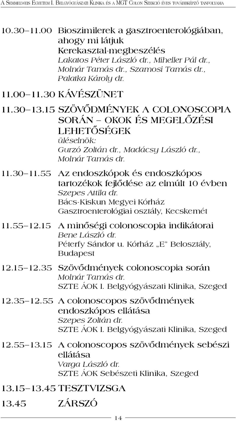 55 Az endoszkópok és endoszkópos tartozékok fejlődése az elmúlt 10 évben Szepes Attila dr. Bács - Kiskun Megyei Kórház Gasztroenterológiai osztály, Kecskemét 11.55 12.