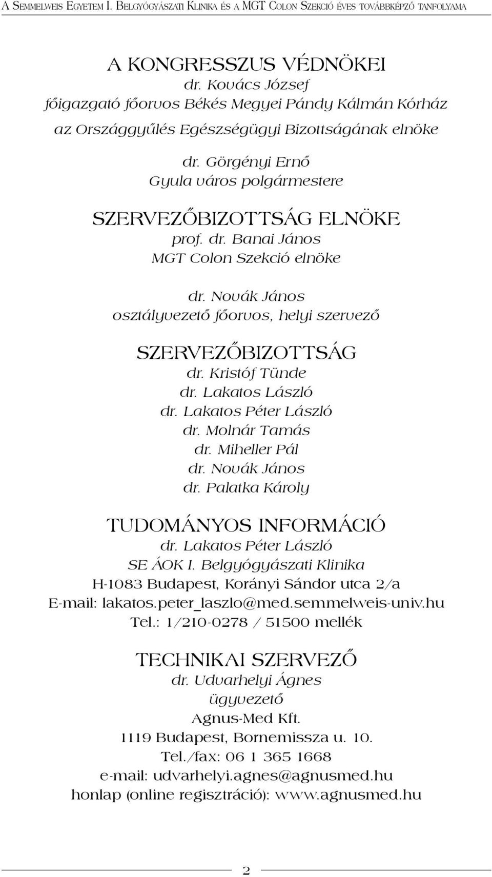 Kristóf Tünde dr. Lakatos László dr. Lakatos Péter László dr. Molnár Tamás dr. Miheller Pál dr. Novák János dr. Palatka Károly Tudományos információ dr. Lakatos Péter László SE ÁOK I.