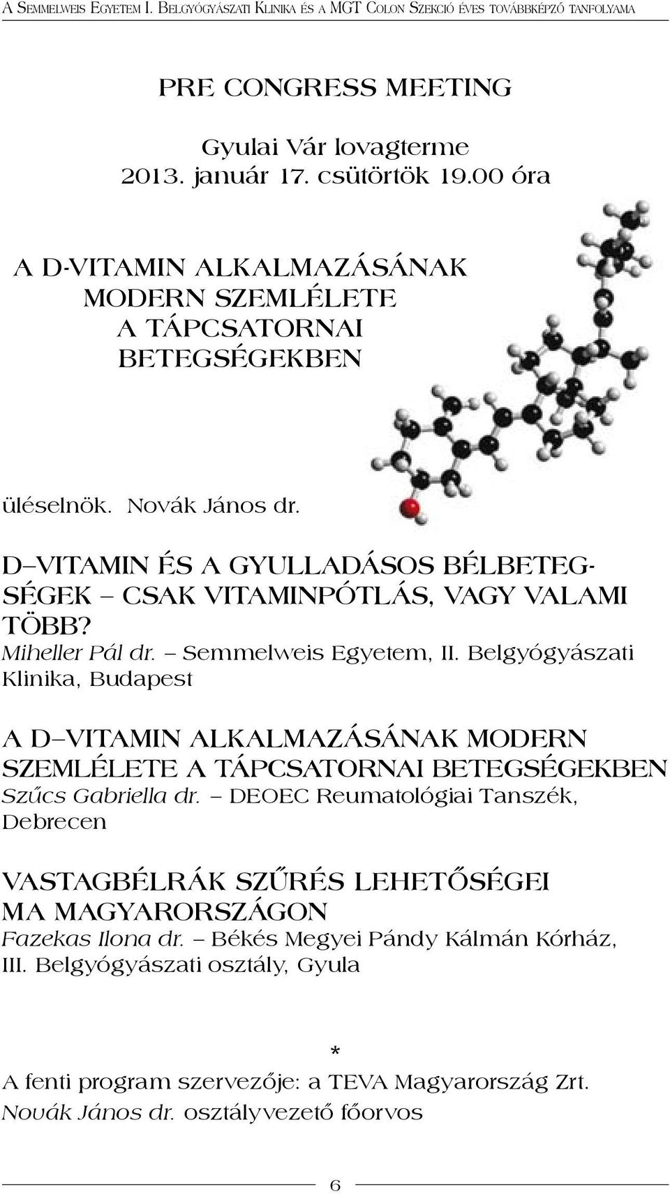 Belgyógyászati A D vitamin alkalmazásának modern szemlélete a tápcsatornai betegségekben Szűcs Gabriella dr.