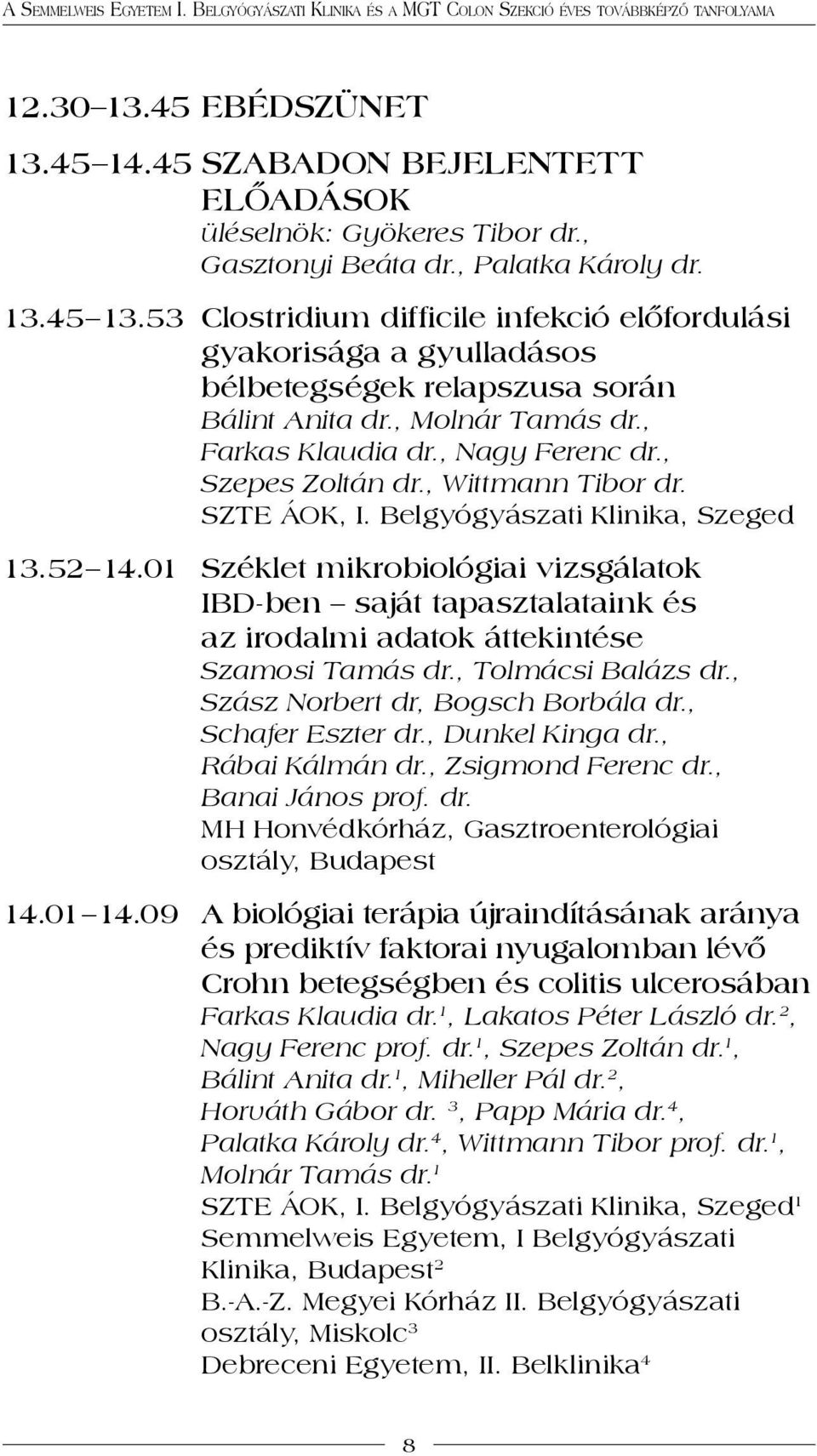 , Wittmann Tibor dr. SZTE ÁOK, I. Belgyógyászati Klinika, Szeged 13.52 14.01 Széklet mikrobiológiai vizsgálatok ibd- ben saját tapasztalataink és az irodalmi adatok áttekintése Szamosi Tamás dr.