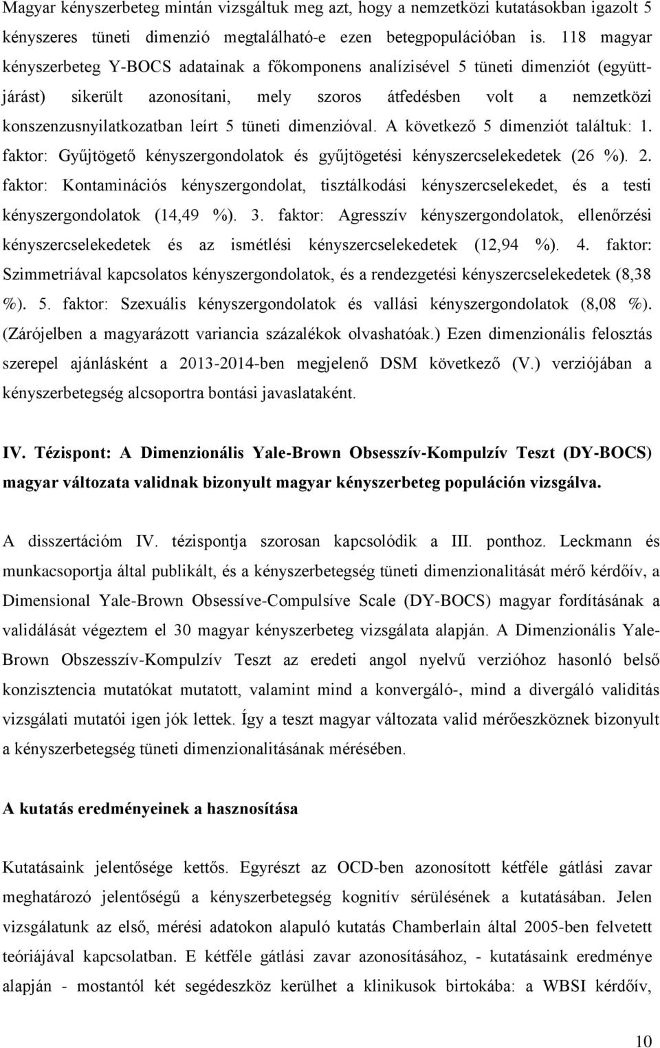 tüneti dimenzióval. A következő 5 dimenziót találtuk: 1. faktor: Gyűjtögető kényszergondolatok és gyűjtögetési kényszercselekedetek (26 %). 2.