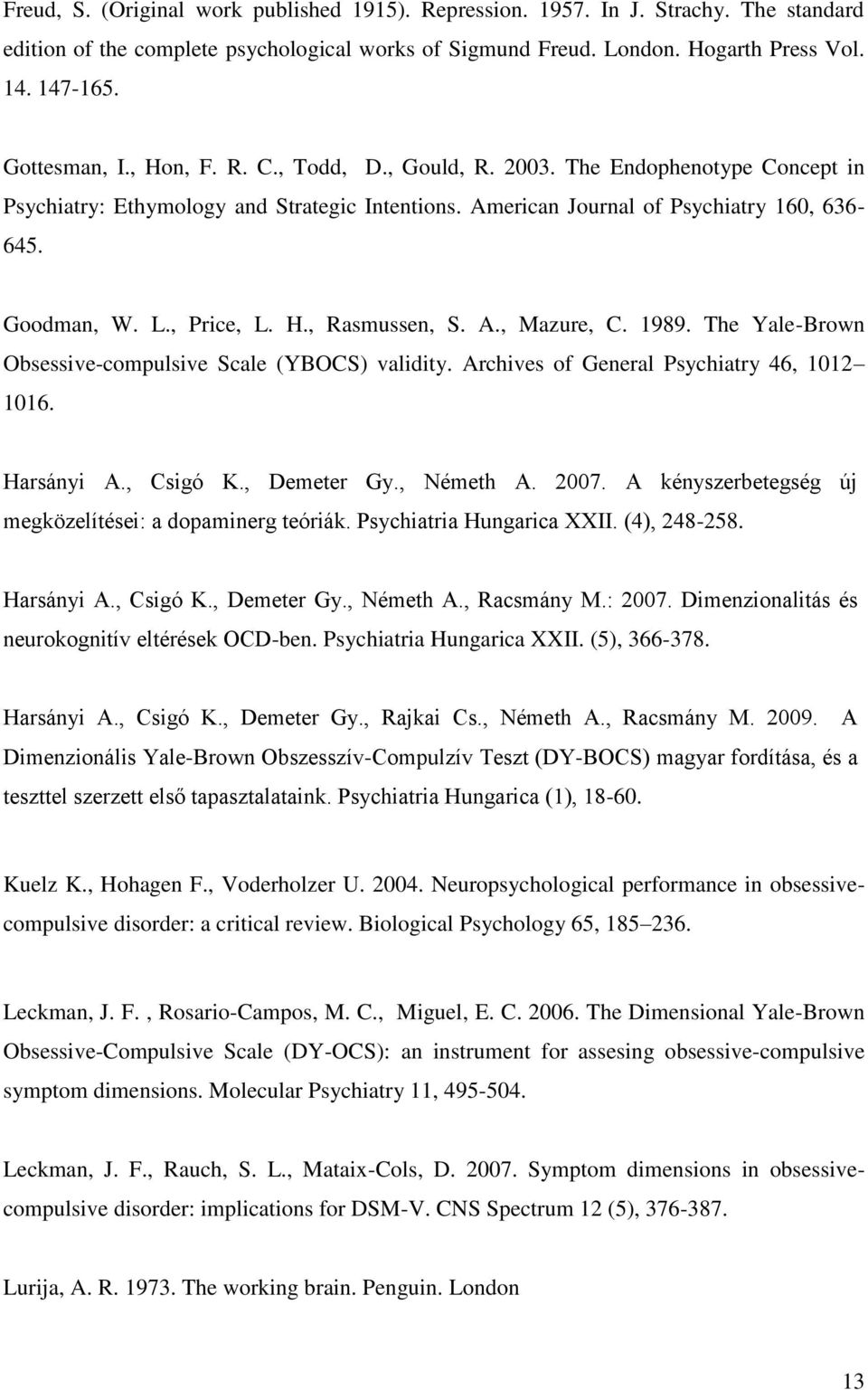 , Price, L. H., Rasmussen, S. A., Mazure, C. 1989. The Yale-Brown Obsessive-compulsive Scale (YBOCS) validity. Archives of General Psychiatry 46, 1012 1016. Harsányi A., Csigó K., Demeter Gy.