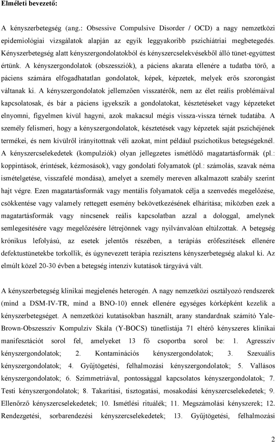 A kényszergondolatok (obszessziók), a páciens akarata ellenére a tudatba törő, a páciens számára elfogadhatatlan gondolatok, képek, képzetek, melyek erős szorongást váltanak ki.