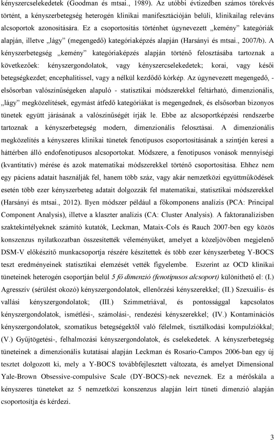 Ez a csoportosítás történhet úgynevezett kemény kategóriák alapján, illetve lágy (megengedő) kategóriaképzés alapján (Harsányi és mtsai., 2007/b).