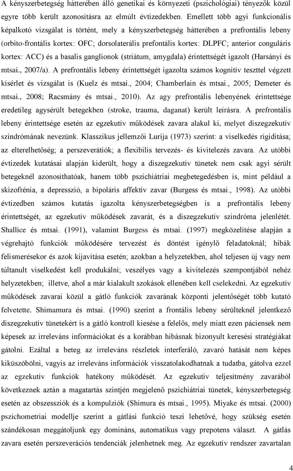 anterior conguláris kortex: ACC) és a basalis ganglionok (striátum, amygdala) érintettségét igazolt (Harsányi és mtsai., 2007/a).