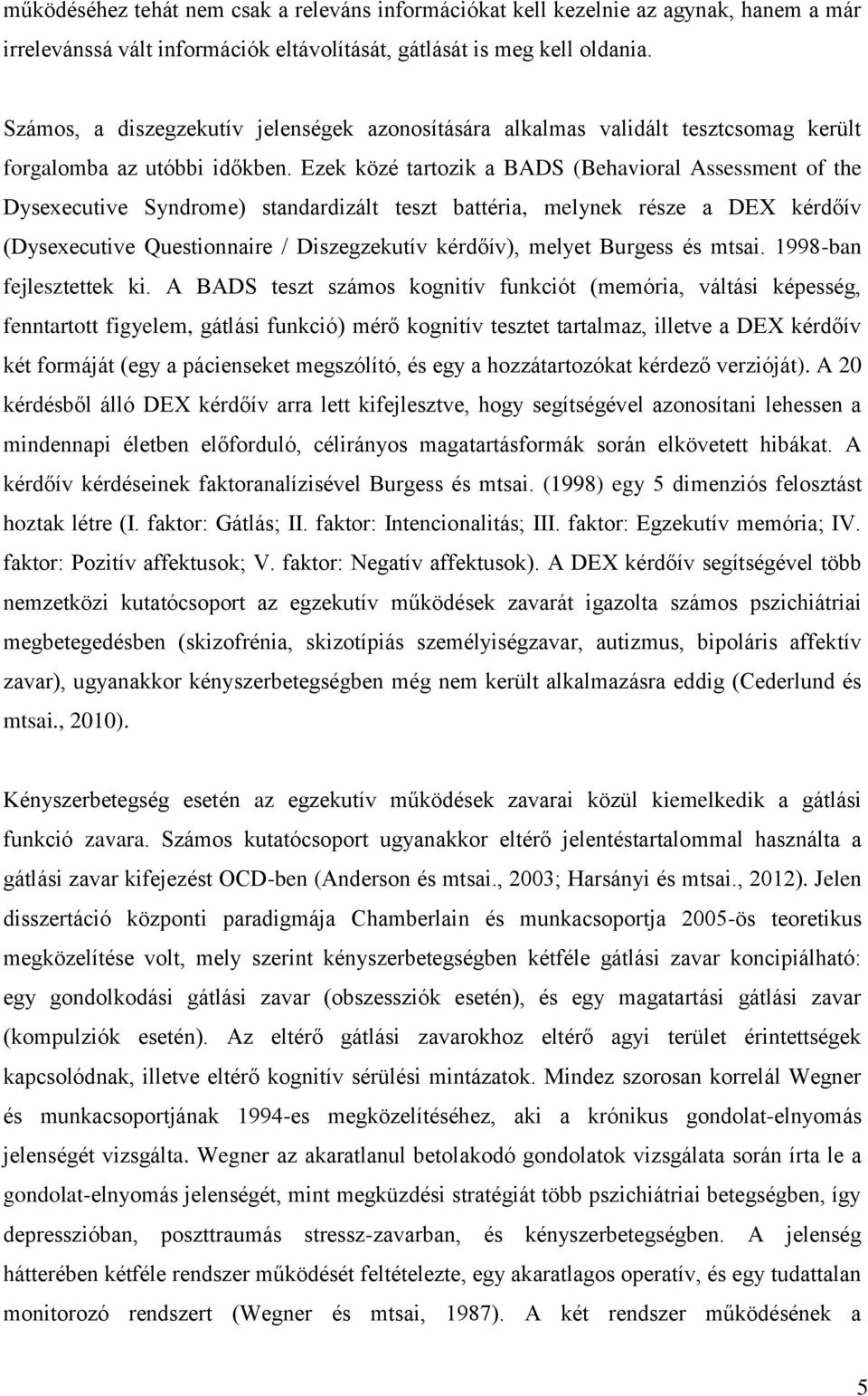 Ezek közé tartozik a BADS (Behavioral Assessment of the Dysexecutive Syndrome) standardizált teszt battéria, melynek része a DEX kérdőív (Dysexecutive Questionnaire / Diszegzekutív kérdőív), melyet