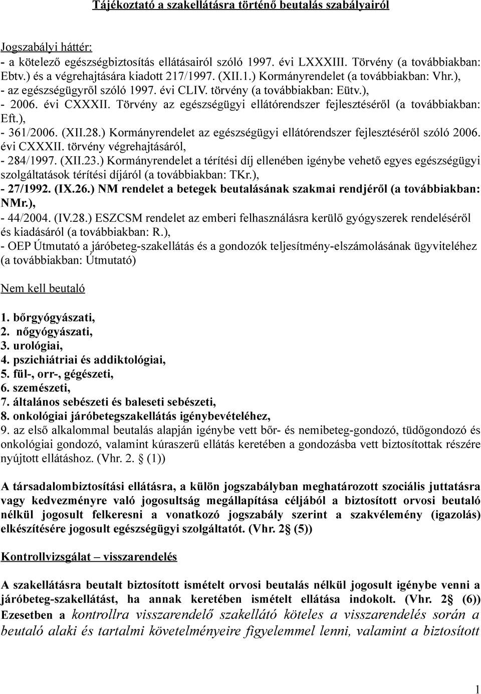 Törvény az egészségügyi ellátórendszer fejlesztéséről (a továbbiakban: Eft.), - 361/2006. (XII.28.) Kormányrendelet az egészségügyi ellátórendszer fejlesztéséről szóló 2006. évi CXXXII.