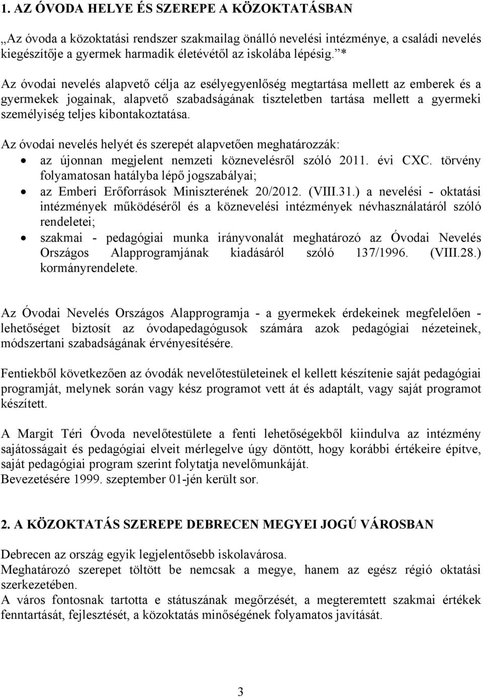 kibontakoztatása. Az óvodai nevelés helyét és szerepét alapvetően meghatározzák: az újonnan megjelent nemzeti köznevelésről szóló 2011. évi CXC.