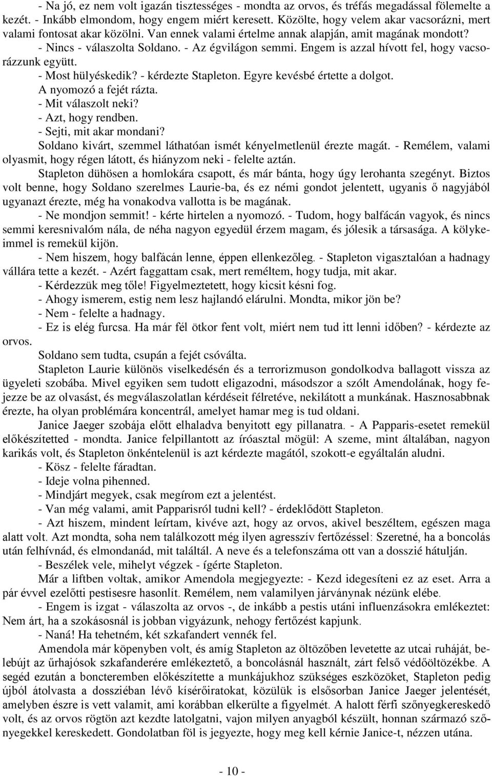 Engem is azzal hívott fel, hogy vacsorázzunk együtt. - Most hülyéskedik? - kérdezte Stapleton. Egyre kevésbé értette a dolgot. A nyomozó a fejét rázta. - Mit válaszolt neki? - Azt, hogy rendben.