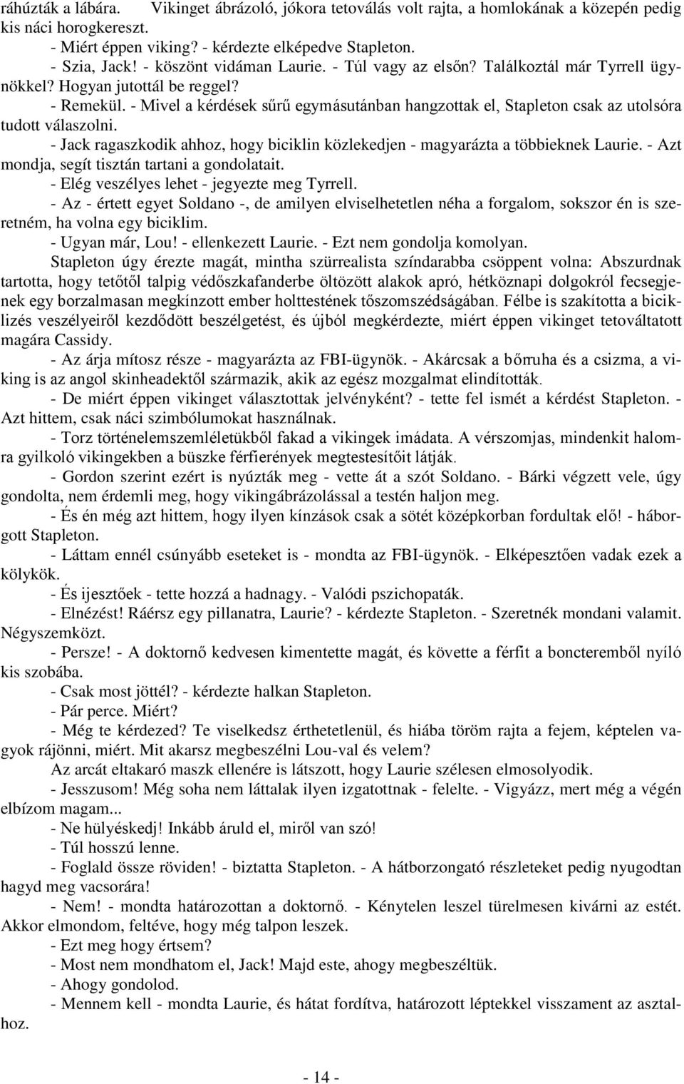 - Mivel a kérdések sűrű egymásutánban hangzottak el, Stapleton csak az utolsóra tudott válaszolni. - Jack ragaszkodik ahhoz, hogy biciklin közlekedjen - magyarázta a többieknek Laurie.