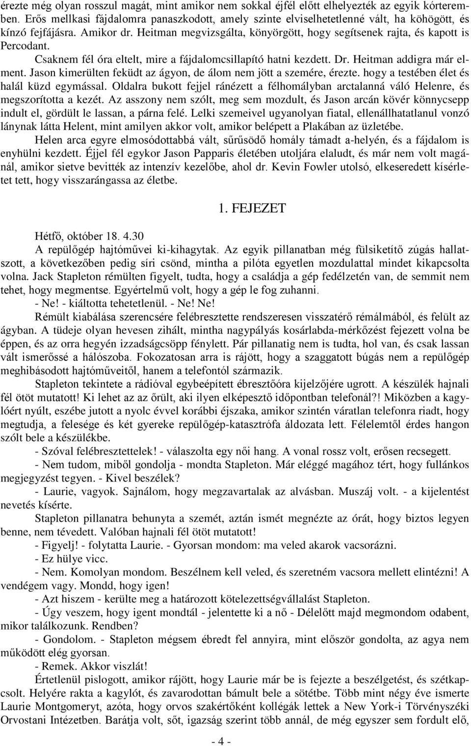 Heitman megvizsgálta, könyörgött, hogy segítsenek rajta, és kapott is Percodant. Csaknem fél óra eltelt, mire a fájdalomcsillapító hatni kezdett. Dr. Heitman addigra már elment.