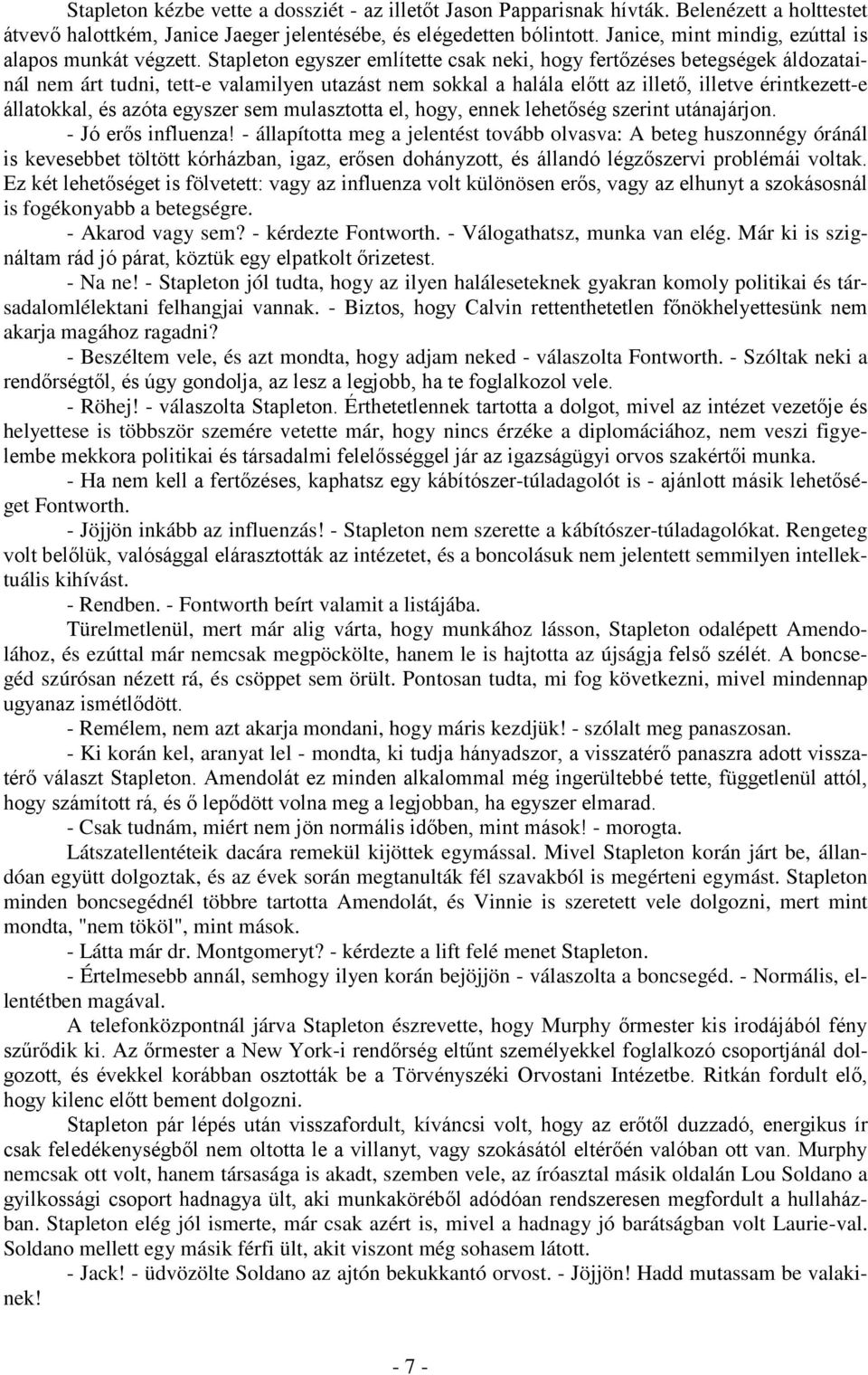 Stapleton egyszer említette csak neki, hogy fertőzéses betegségek áldozatainál nem árt tudni, tett-e valamilyen utazást nem sokkal a halála előtt az illető, illetve érintkezett-e állatokkal, és azóta