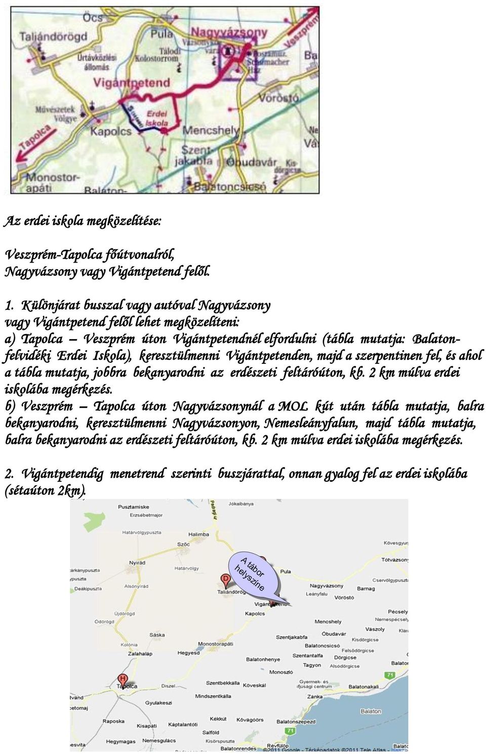 keresztülmenni Vigántpetenden, majd a szerpentinen fel, és ahol a tábla mutatja, jobbra bekanyarodni az erdészeti feltáróúton, kb. 2 km múlva erdei iskolába megérkezés.