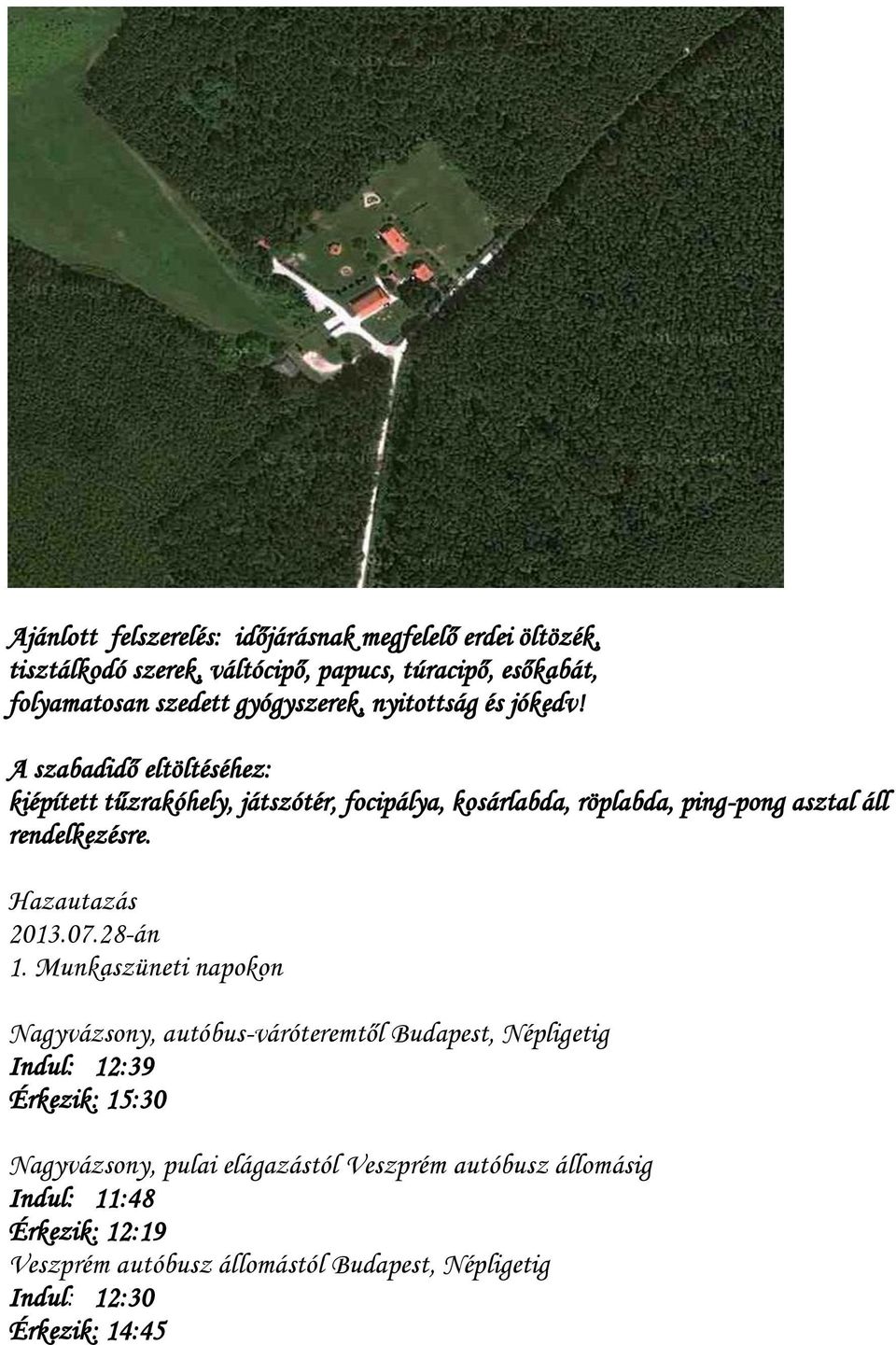 A szabadidő eltöltéséhez: kiépített tűzrakóhely, játszótér, focipálya, kosárlabda, röplabda, ping-pong asztal áll rendelkezésre. Hazautazás 2013.07.