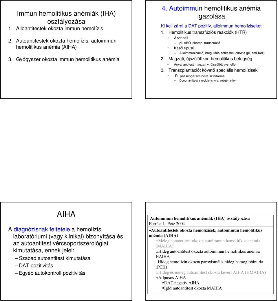 ABO inkomp. transzfúzió Kés i típusú Alloimmunizáció, irreguláris antitestek okozta (pl. anti-kell) 2. Magzati, újszülöttkori hemolitikus betegség Anyai antitest magzati v. újszülött vvs. ellen 3.