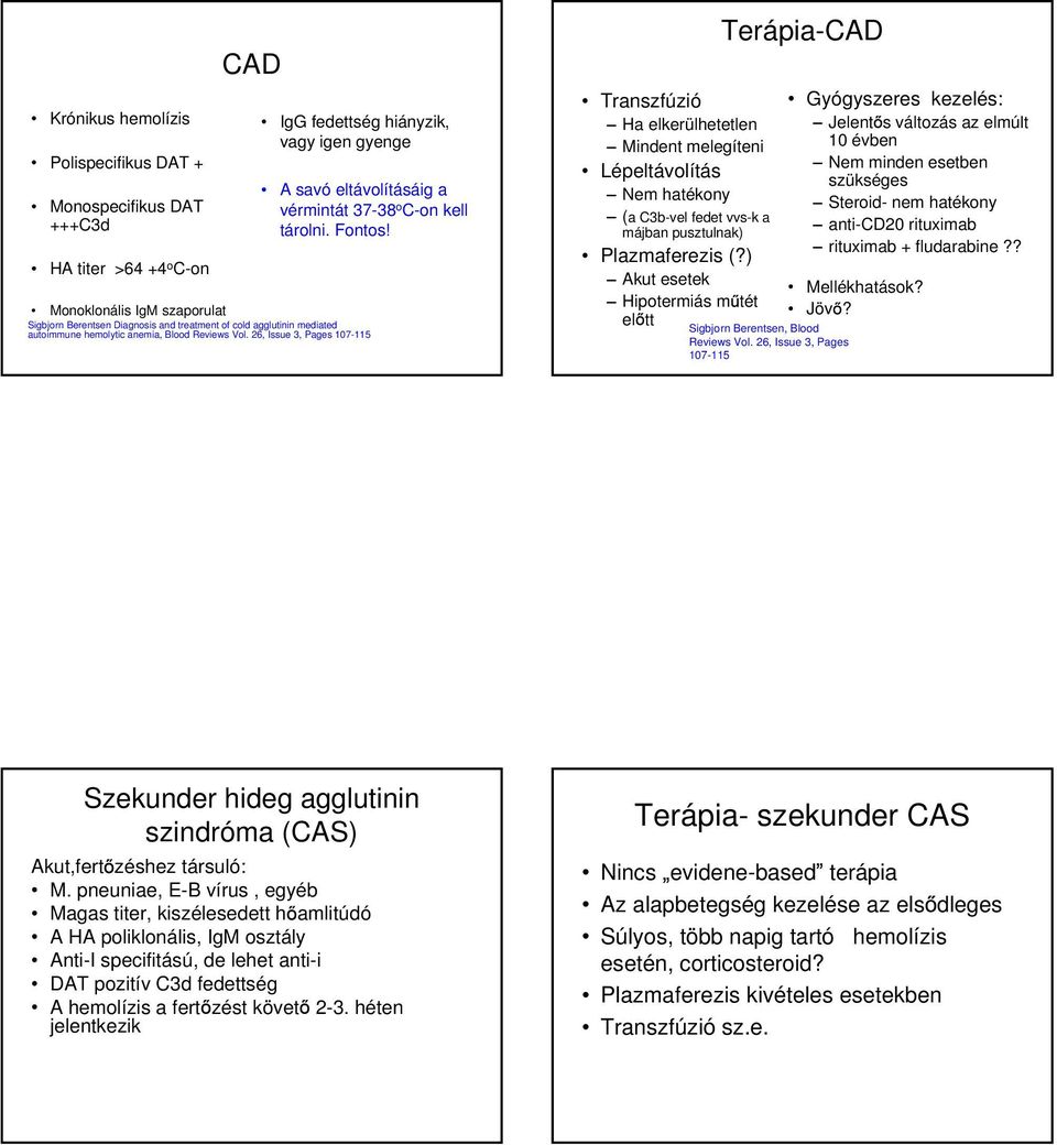 26, Issue 3, Pages 107-115 Transzfúzió Ha elkerülhetetlen Mindent melegíteni Lépeltávolítás Nem hatékony (a C3b-vel fedet vvs-k a májban pusztulnak) Plazmaferezis (?