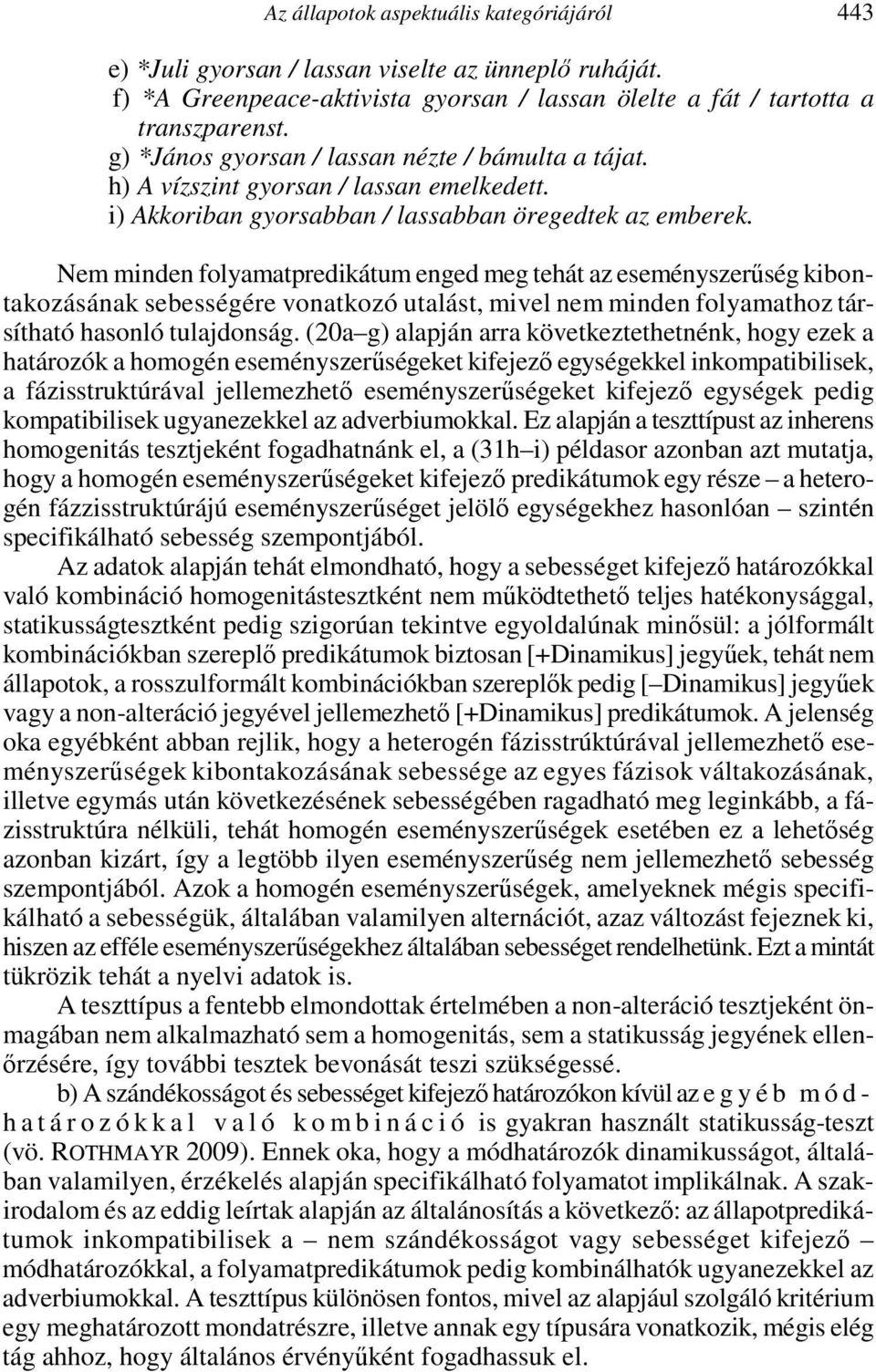 Nem minden folyamatpredikátum enged meg tehát az eseményszerűség kibontakozásának sebességére vonatkozó utalást, mivel nem minden folyamathoz társítható hasonló tulajdonság.