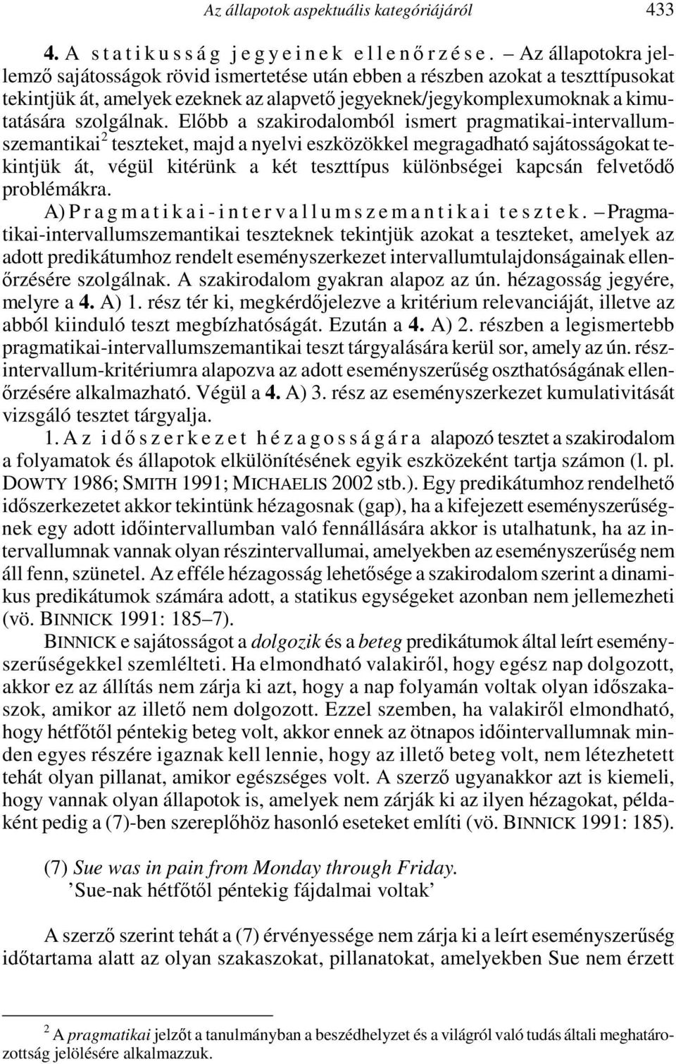 Előbb a szakirodalomból ismert pragmatikai-intervallumszemantikai 2 teszteket, majd a nyelvi eszközökkel megragadható sajátosságokat tekintjük át, végül kitérünk a két teszttípus különbségei kapcsán