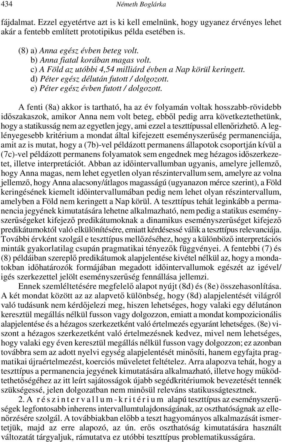 A fenti (8a) akkor is tartható, ha az év folyamán voltak hosszabb-rövidebb időszakaszok, amikor Anna nem volt beteg, ebből pedig arra következtethetünk, hogy a statikusság nem az egyetlen jegy, ami