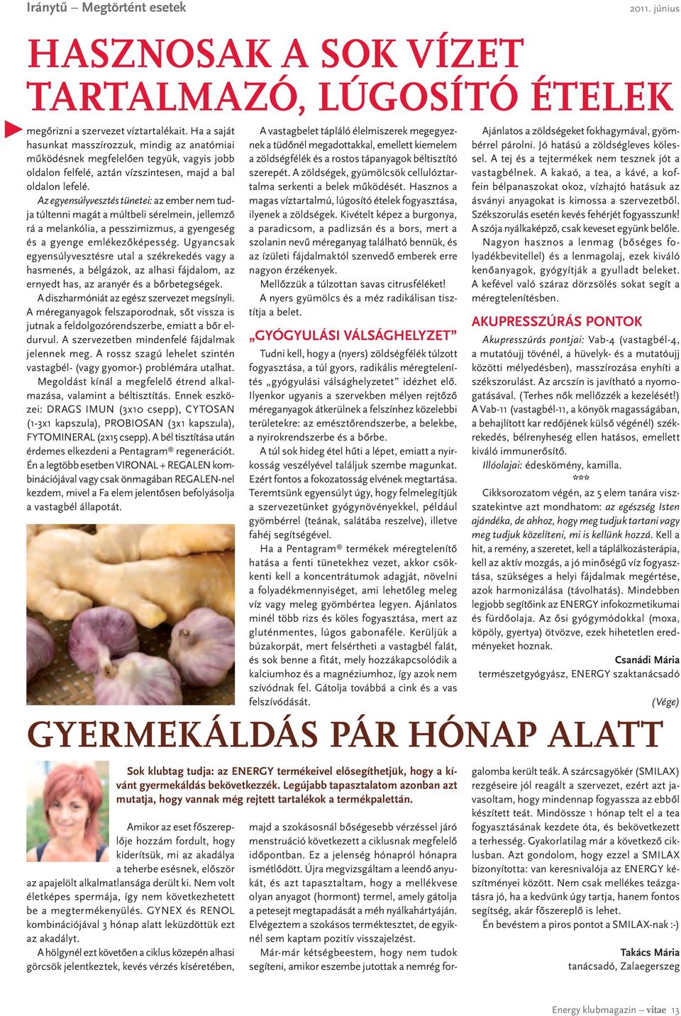 Az egyensúlyvesztés tünetei: az ember nem tudja túltenni magát a múltbeli sérelmein, jellemző rá a melankólia, a pesszimizmus, a gyengeség és a gyenge emlékezőképesség.