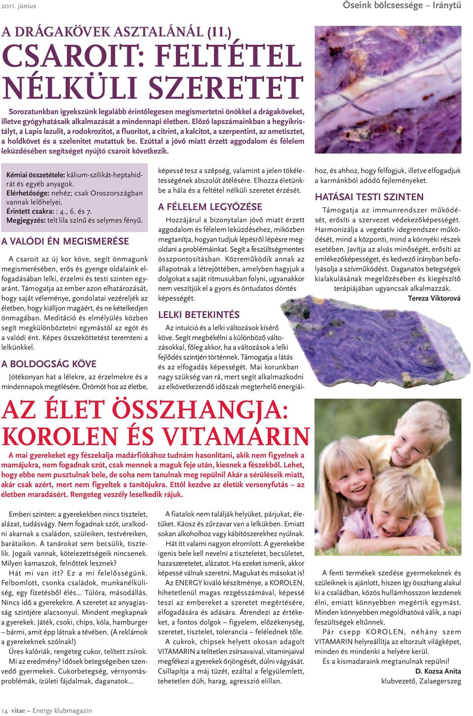 Előző lapszámainkban a hegyikristályt, a Lapis lazulit, a rodokrozitot, a fluoritot, a citrint, a kalcitot, a szerpentint, az ametisztet, a holdkövet és a szelenitet mutattuk be.
