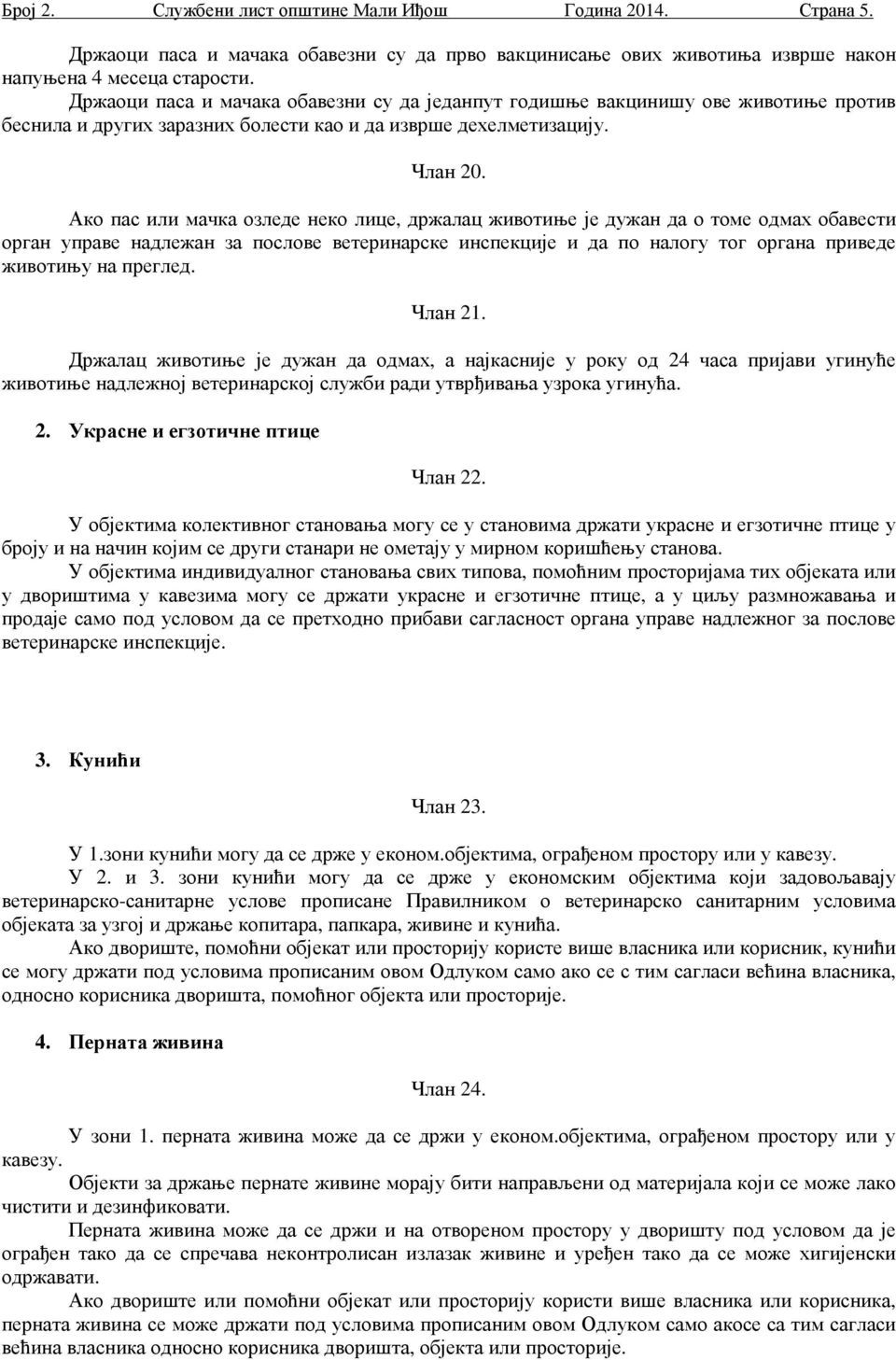 Ако пас или мачка озледе неко лице, држалац животиње је дужан да о томе одмах обавести орган управе надлежан за послове ветеринарске инспекције и да по налогу тог органа приведе животињу на преглед.