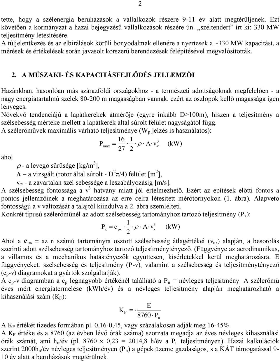 A túljelentkezés és az elbírálások körüli bonyodalmak ellenére a nyertesek a ~330 MW kapacitást, a mérések és értékelések során javasolt korszerű berendezések felépítésével megvalósították. 2.