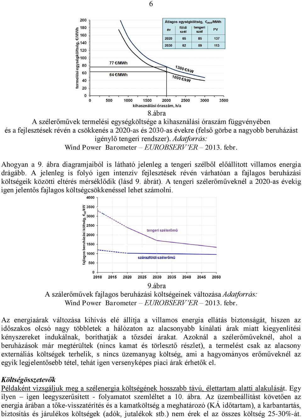 A jelenleg is folyó igen intenzív fejlesztések révén várhatóan a fajlagos beruházási költségeik közötti eltérés mérséklődik (lásd 9. ábrát).