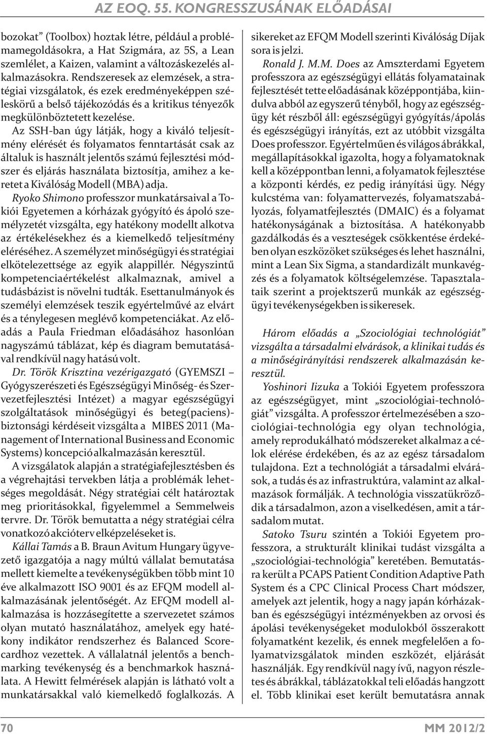 Az SSH-ban úgy látják, hogy a kiváló teljesítmény elérését és folyamatos fenntartását csak az általuk is használt jelentős számú fejlesztési módszer és eljárás használata biztosítja, amihez a keretet