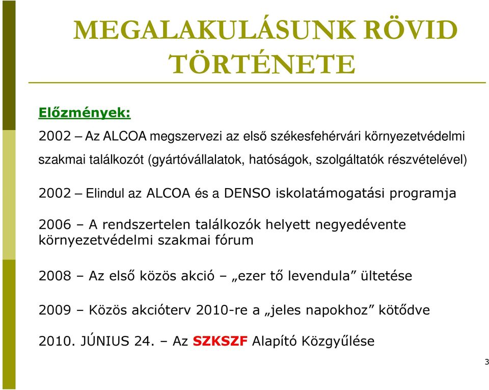 programja 2006 A rendszertelen találkozók helyett negyedévente környezetvédelmi szakmai fórum 2008 Az első közös akció