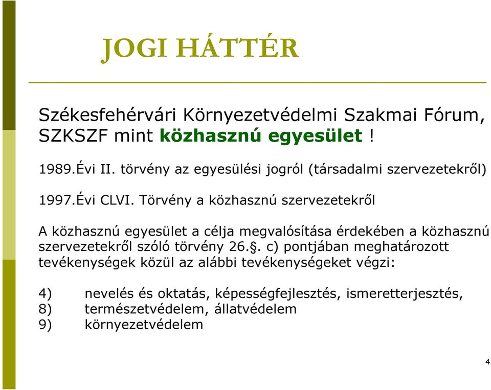 Törvény a közhasznú szervezetekről A közhasznú egyesület a célja megvalósítása érdekében a közhasznú szervezetekről szóló