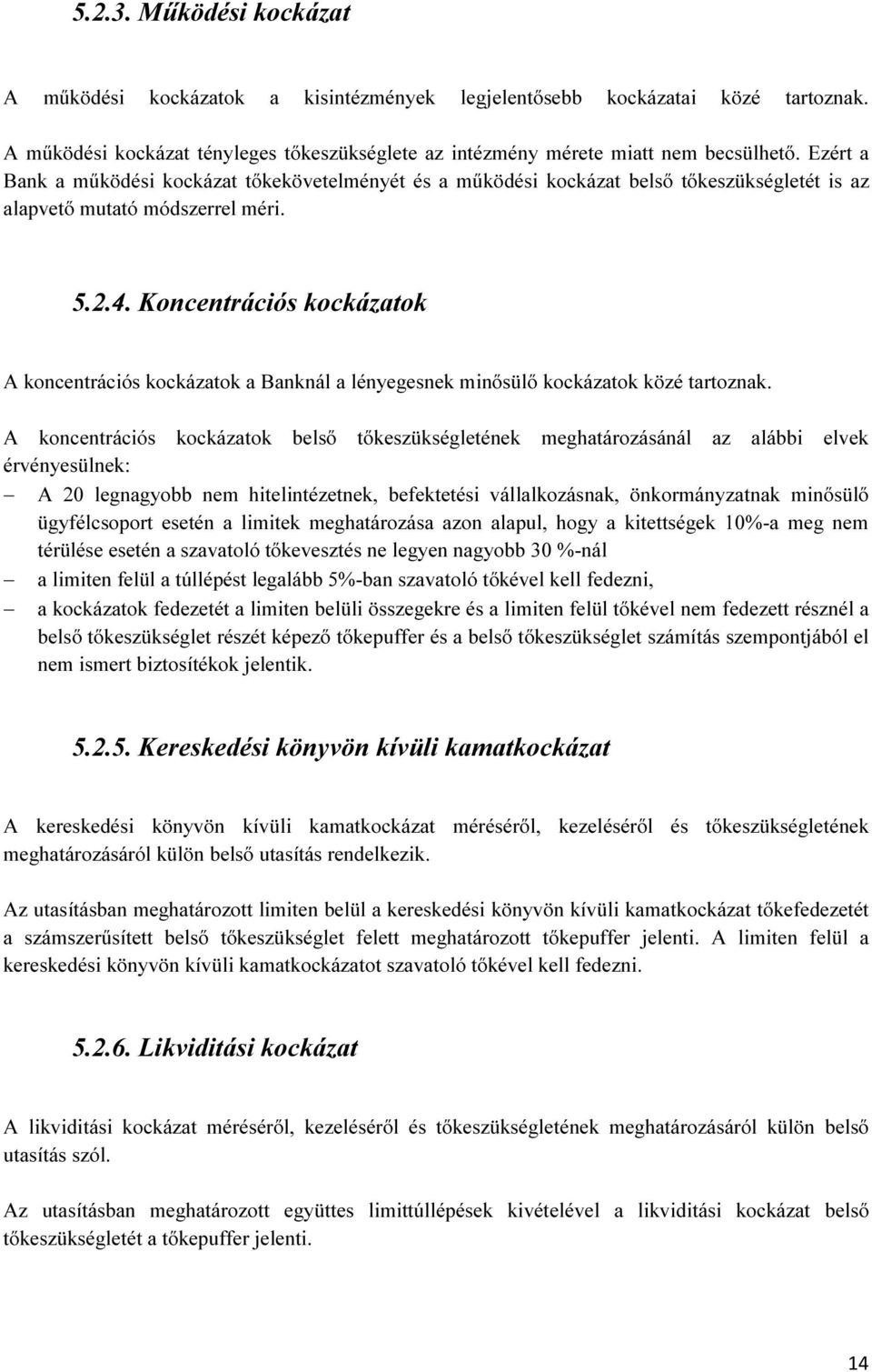 Koncentrációs kockázatok A koncentrációs kockázatok a Banknál a lényegesnek minősülő kockázatok közé tartoznak.