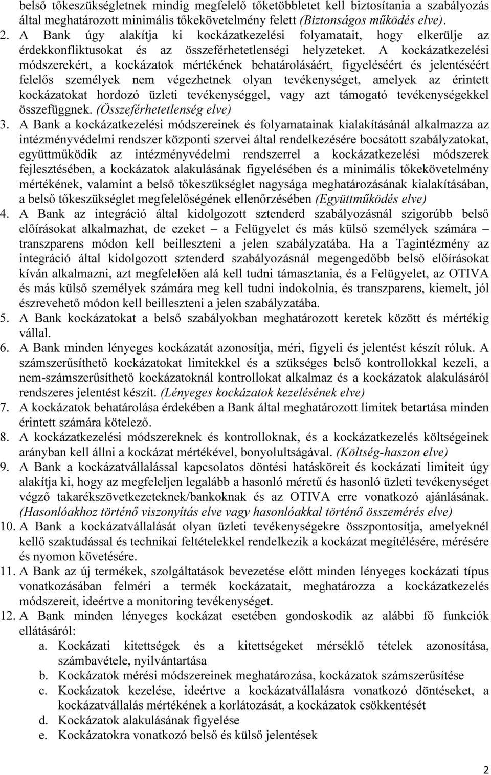 A kockázatkezelési módszerekért, a kockázatok mértékének behatárolásáért, figyeléséért és jelentéséért felelős személyek nem végezhetnek olyan tevékenységet, amelyek az érintett kockázatokat hordozó