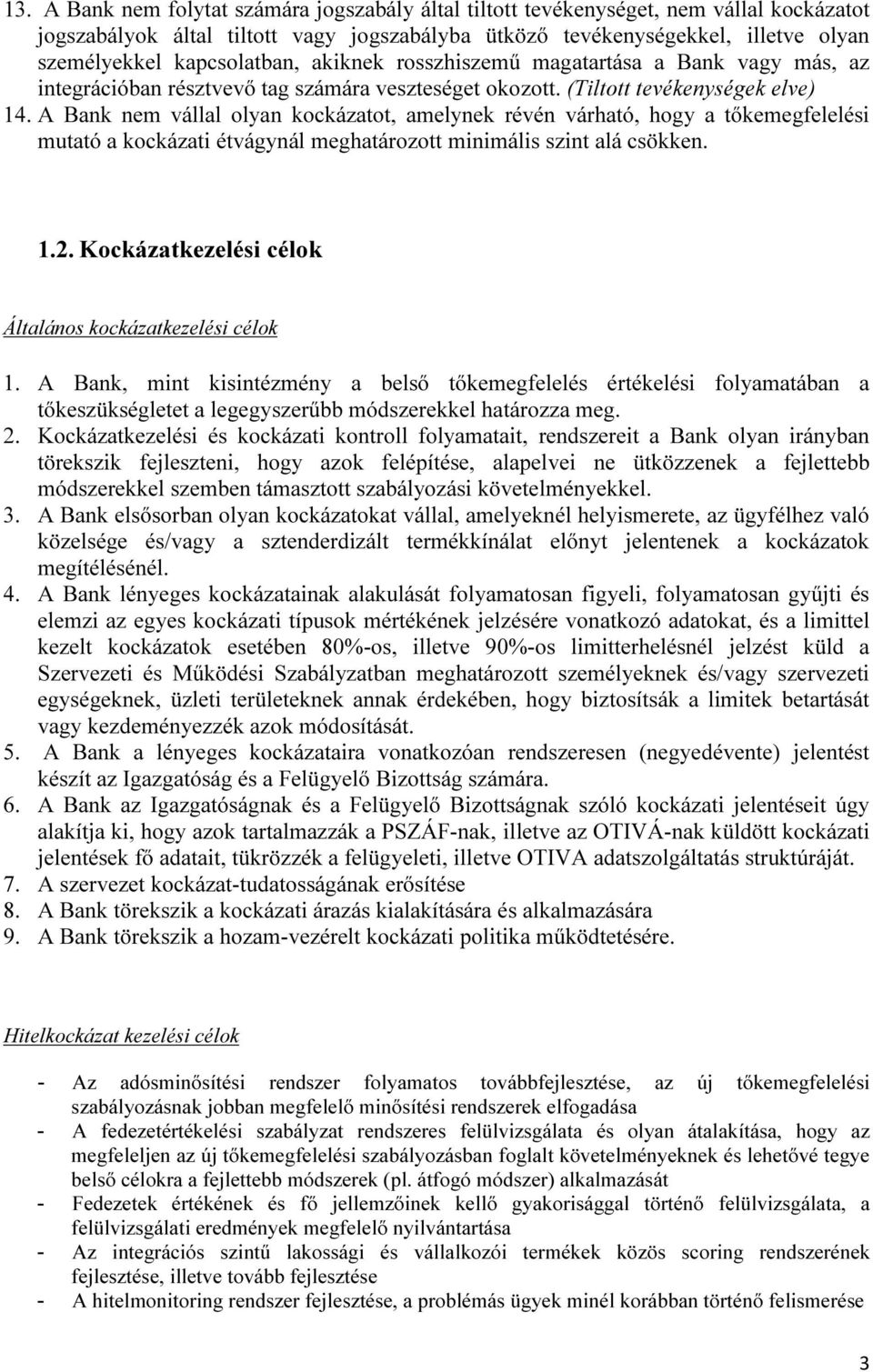 A Bank nem vállal olyan kockázatot, amelynek révén várható, hogy a tőkemegfelelési mutató a kockázati étvágynál meghatározott minimális szint alá csökken. 1.2.