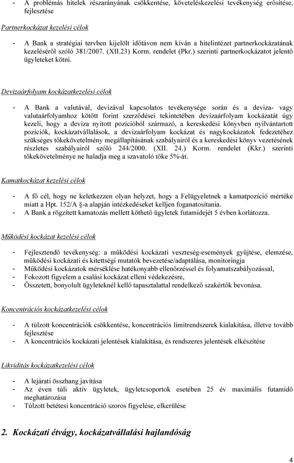 Devizaárfolyam kockázatkezelési célok - A Bank a valutával, devizával kapcsolatos tevékenysége során és a deviza- vagy valutaárfolyamhoz kötött forint szerződései tekintetében devizaárfolyam