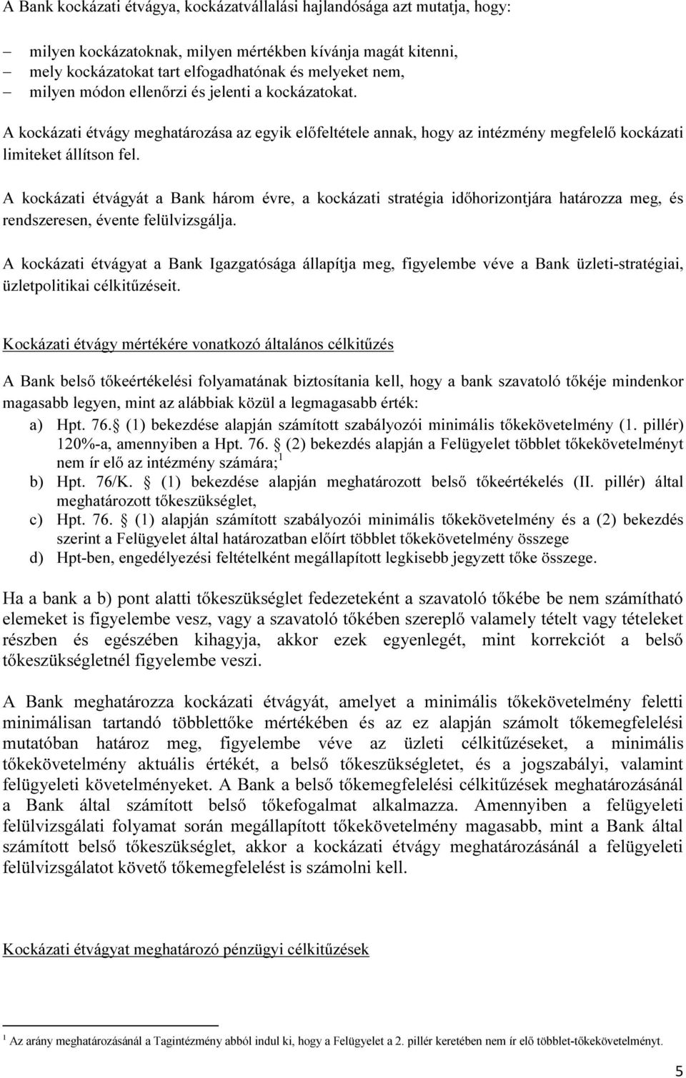 A kockázati étvágyát a Bank három évre, a kockázati stratégia időhorizontjára határozza meg, és rendszeresen, évente felülvizsgálja.