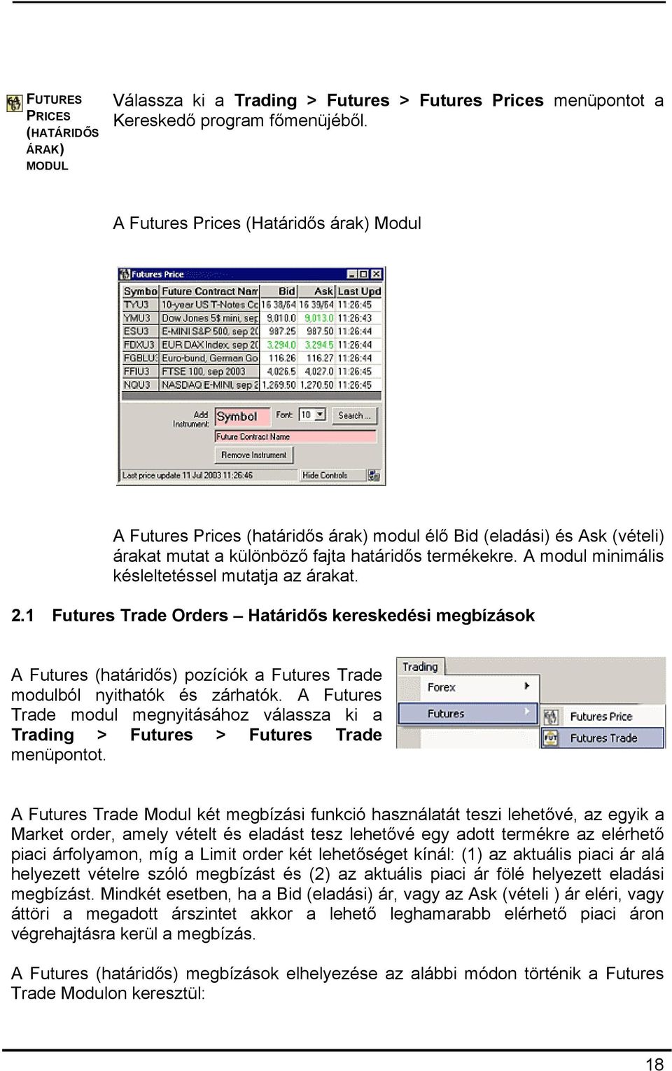 A modul minimális késleltetéssel mutatja az árakat. 2.1 Futures Trade Orders Határidős kereskedési megbízások A Futures (határidős) pozíciók a Futures Trade modulból nyithatók és zárhatók.